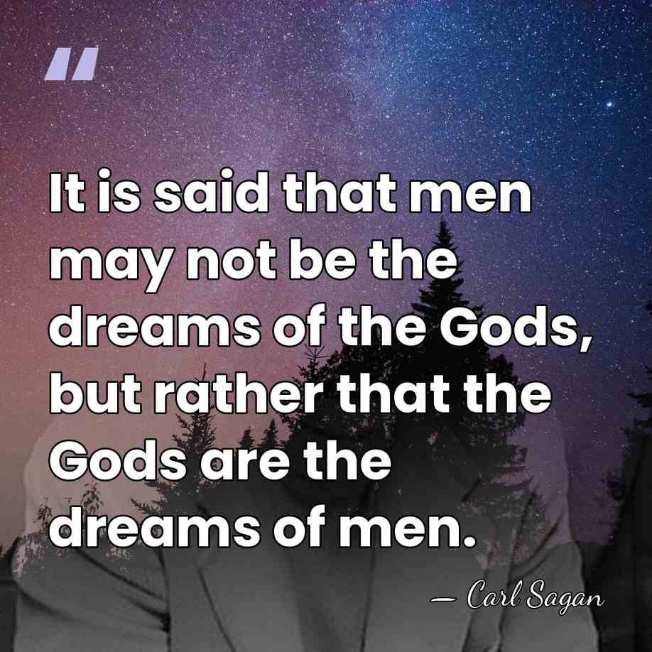 It is said that men may not be the dreams of the&hellip; - Carl Sagan