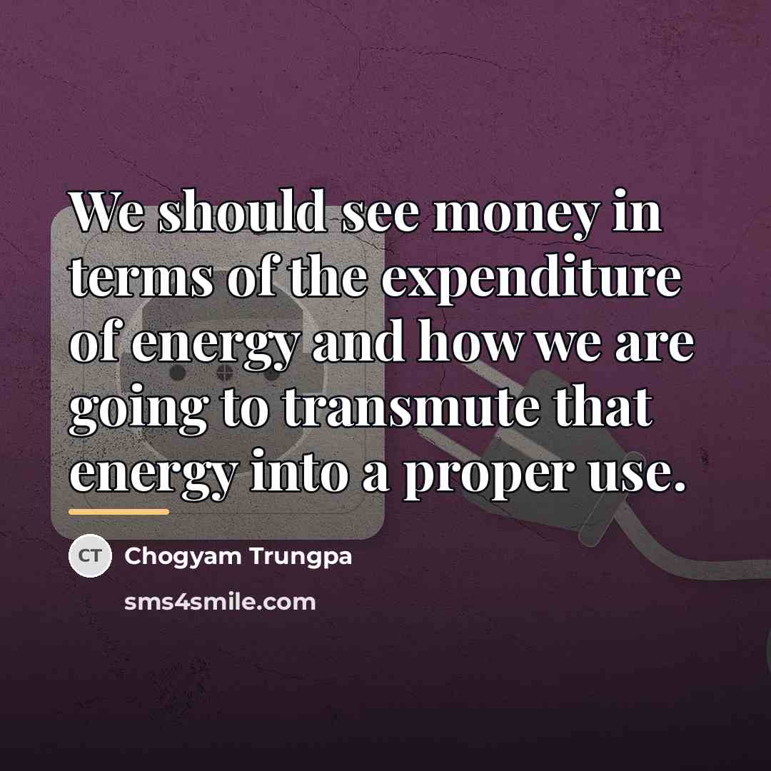 “We should see money in terms of the expenditure of…” quote by Chogyam Trungpa