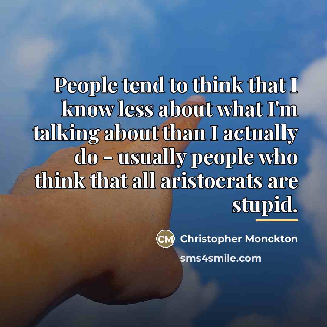 “People tend to think that I know less about what…” quote by Christopher Monckton