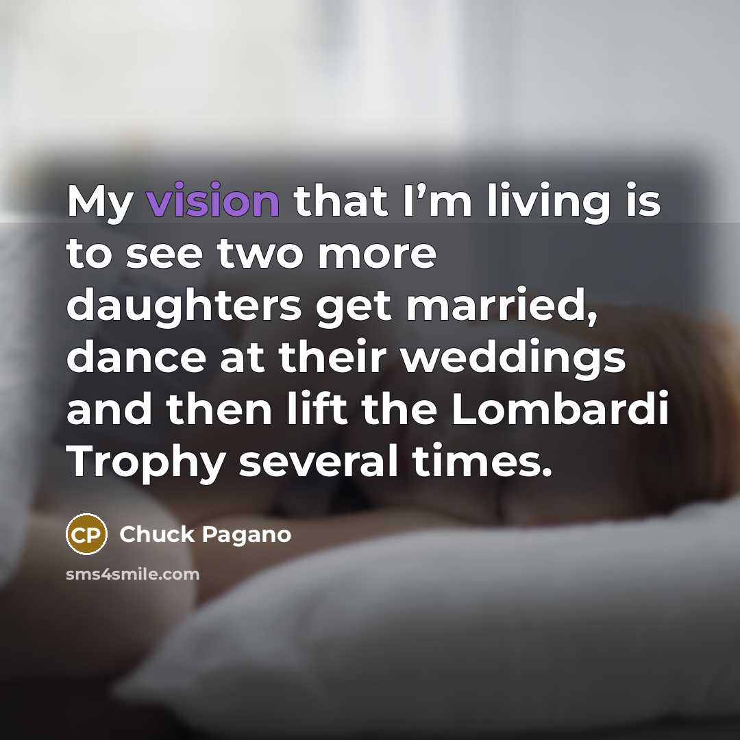 “My vision that I’m living is to see two more…” quote by Chuck Pagano