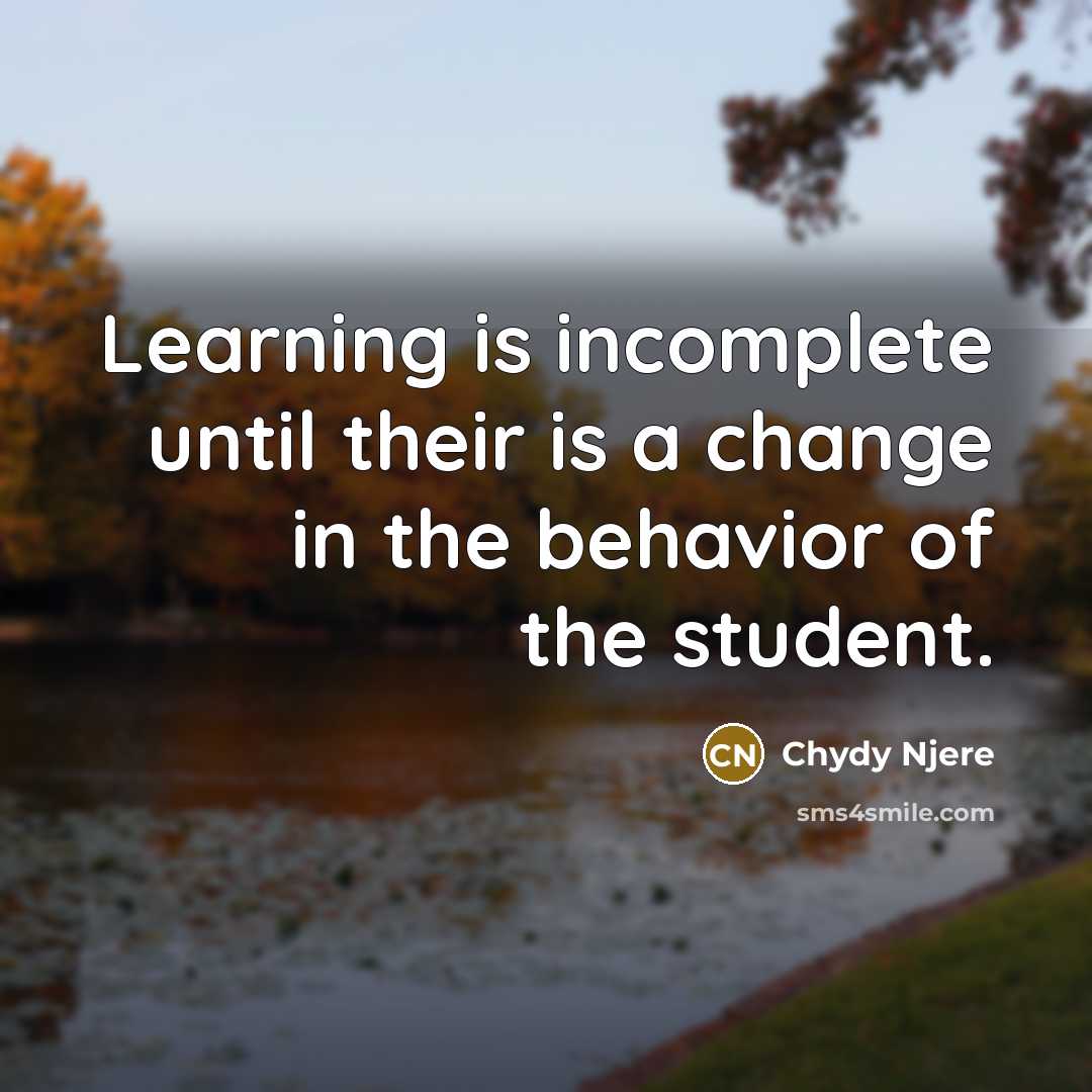 “Learning is incomplete until their is a change in the behavior of the student.” quote by Chydy Njere