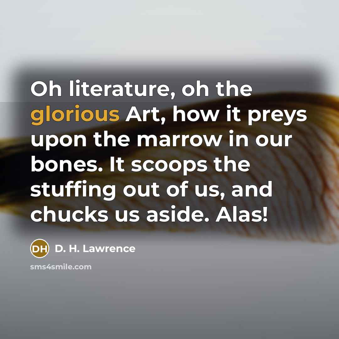 “Oh literature, oh the glorious Art, how it preys upon…” quote by D. H. Lawrence