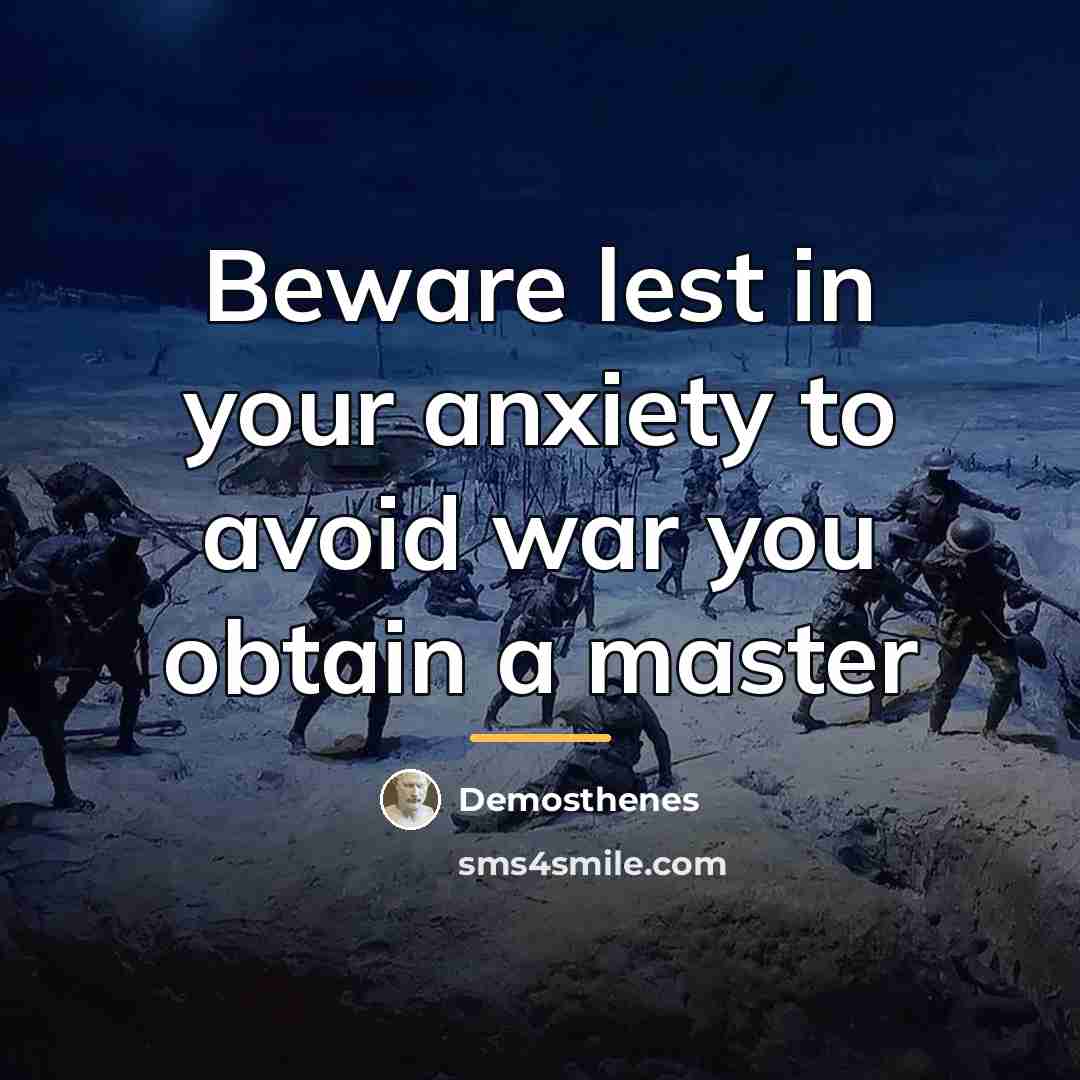 “Beware lest in your anxiety to avoid war you obtain…” quote by Demosthenes