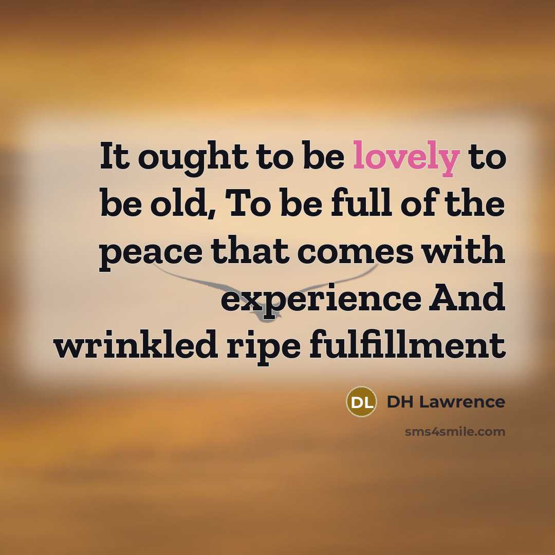 “It ought to be lovely to be old, To be…” quote by DH Lawrence