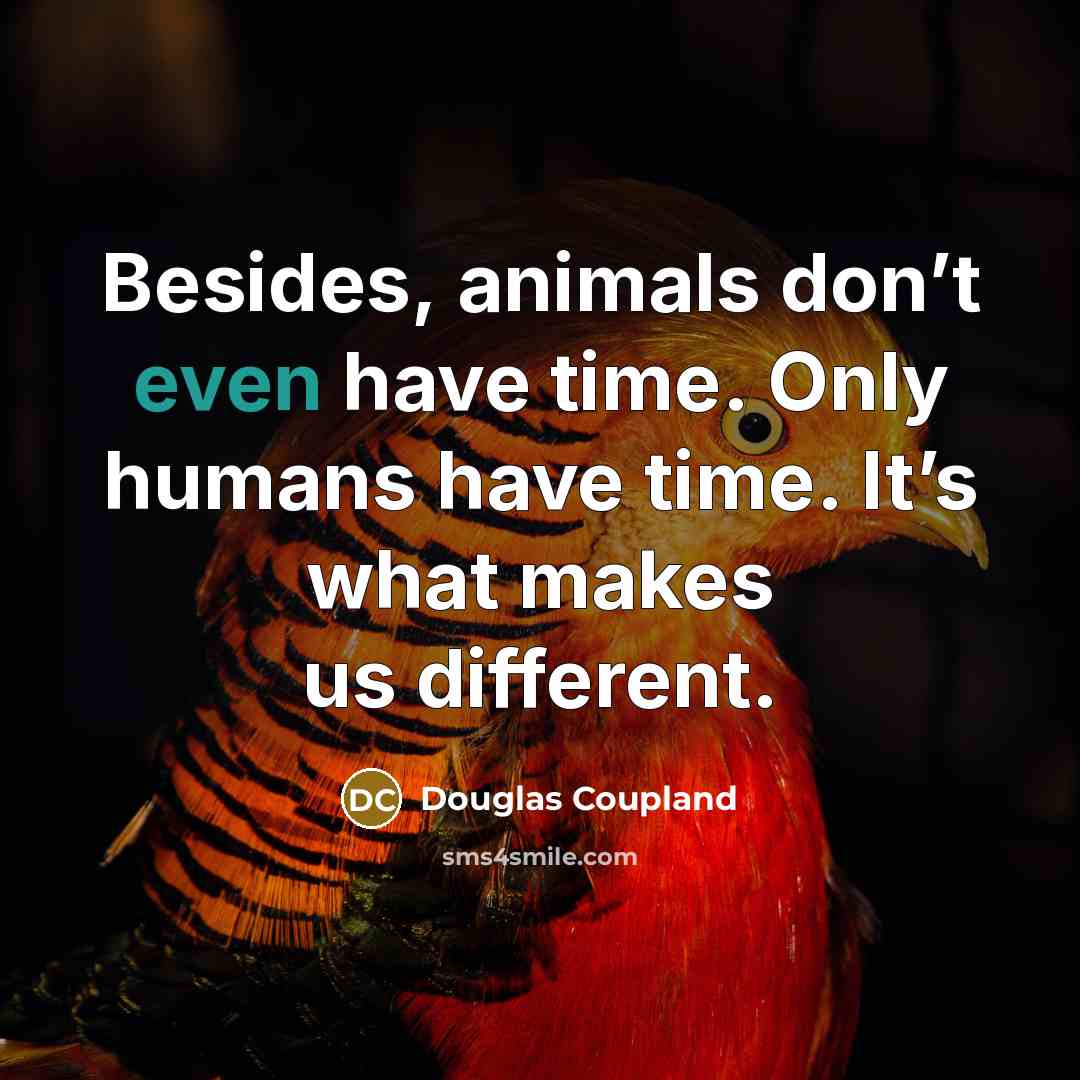 “Besides, animals don’t even have time. Only humans have time.…” quote by Douglas Coupland