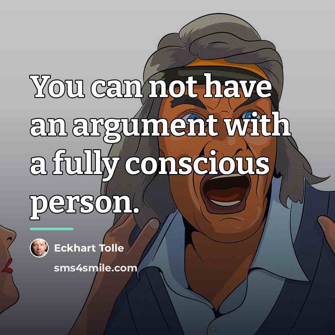 “You can not have an argument with a fully conscious…” quote by Eckhart Tolle