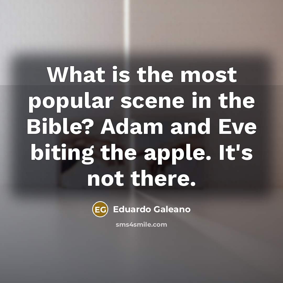 “What is the most popular scene in the Bible? Adam…” quote by Eduardo Galeano