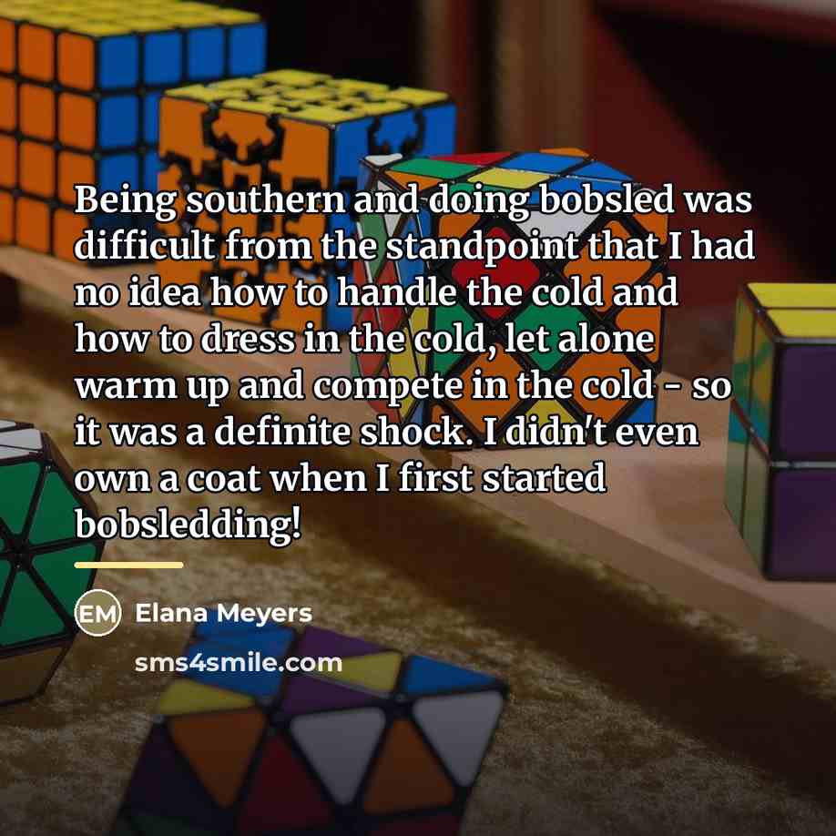 “Being southern and doing bobsled was difficult from the standpoint…” quote by Elana Meyers