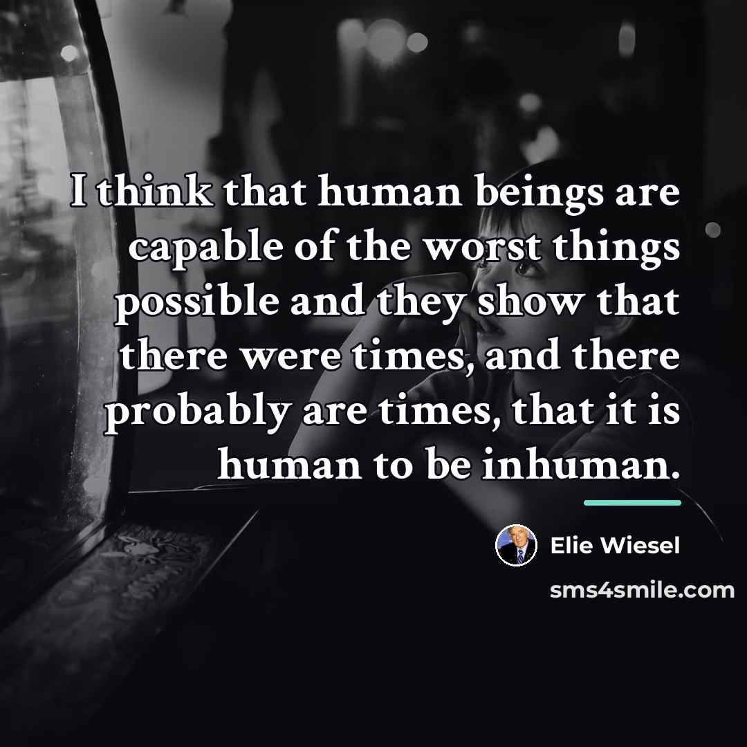 “I think that human beings are capable of the worst…” quote by Elie Wiesel