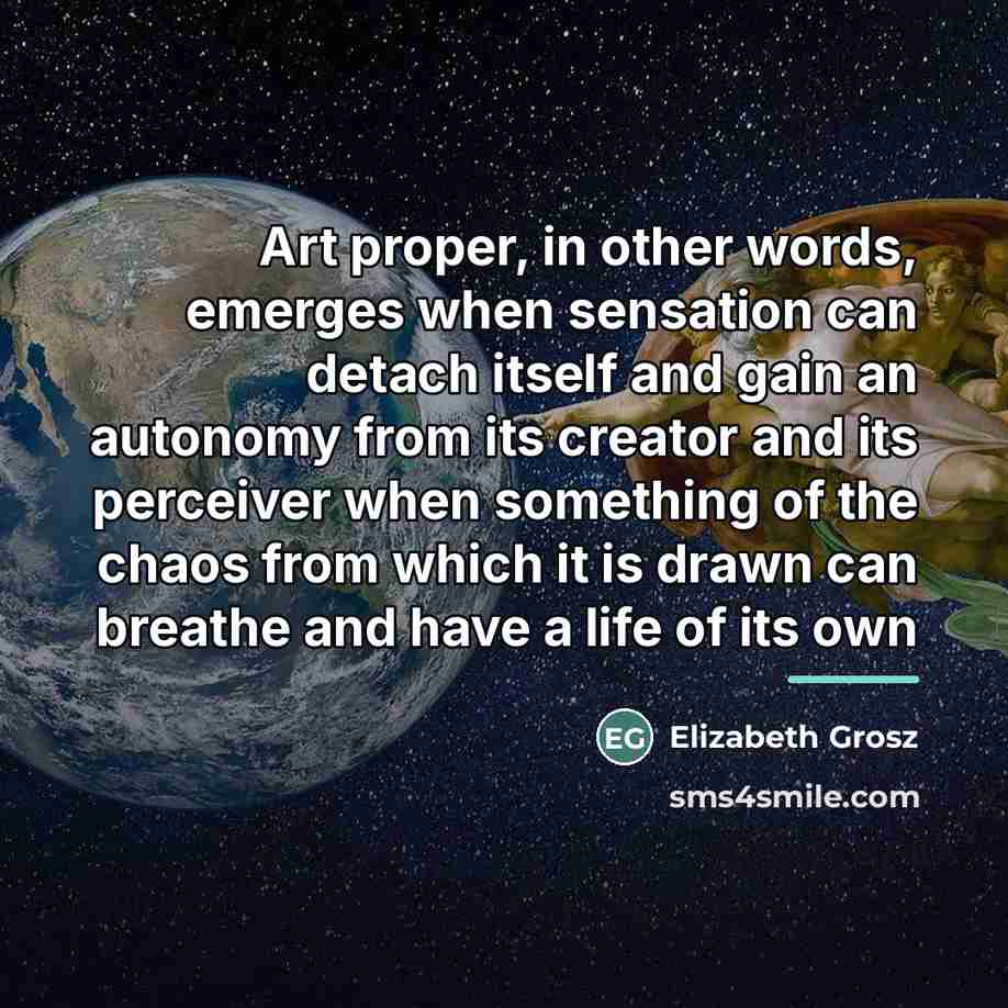 “Art proper, in other words, emerges when sensation can detach…” quote by Elizabeth Grosz