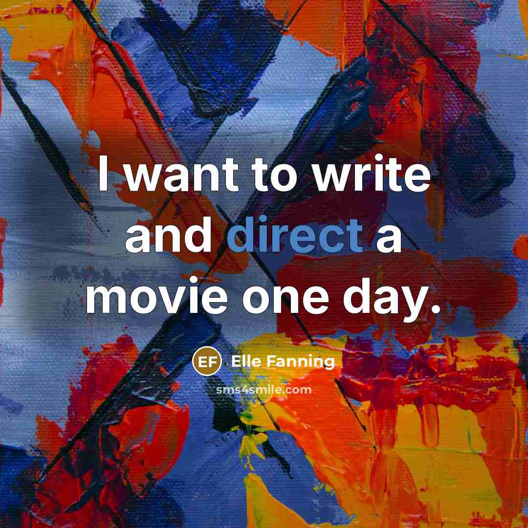 “I want to write and direct a movie one day.…” quote by Elle Fanning