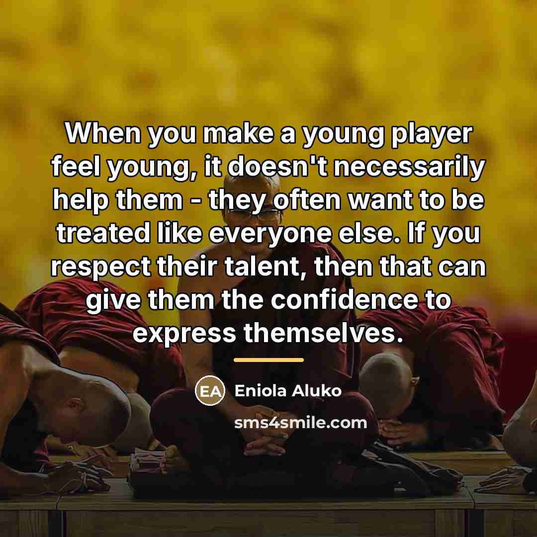 “When you make a young player feel young, it doesn't…” quote by Eniola Aluko