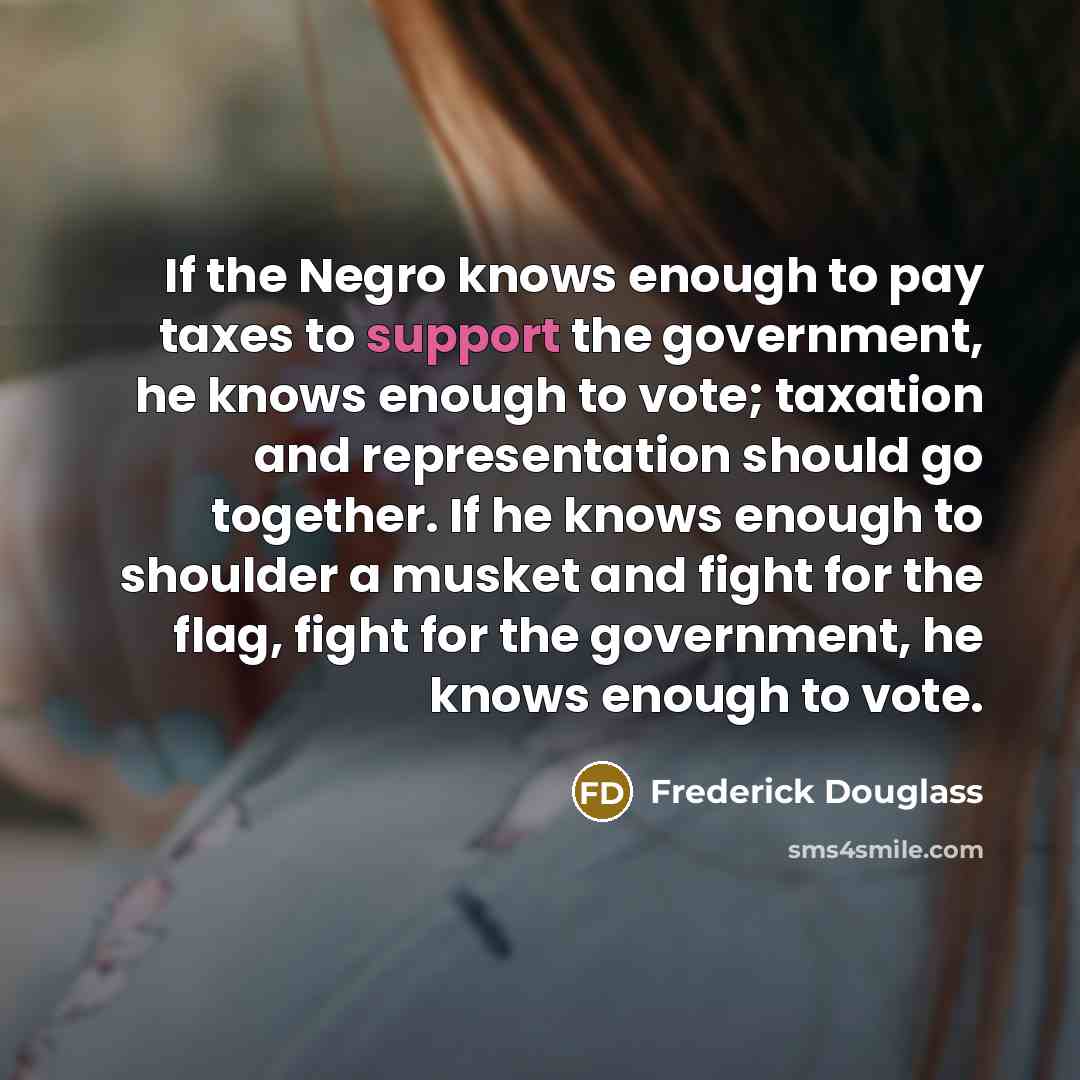 “If the Negro knows enough to pay taxes to support…” quote by Frederick Douglass