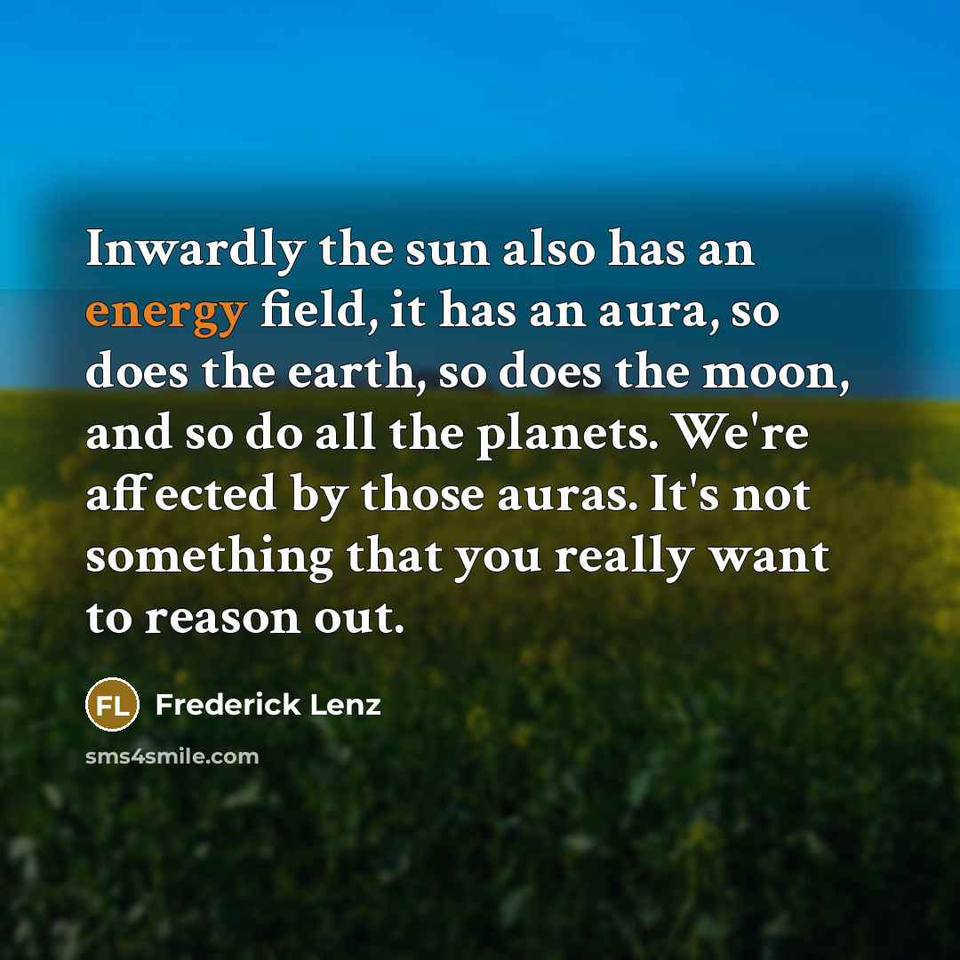 “Inwardly the sun also has an energy field, it has…” quote by Frederick Lenz