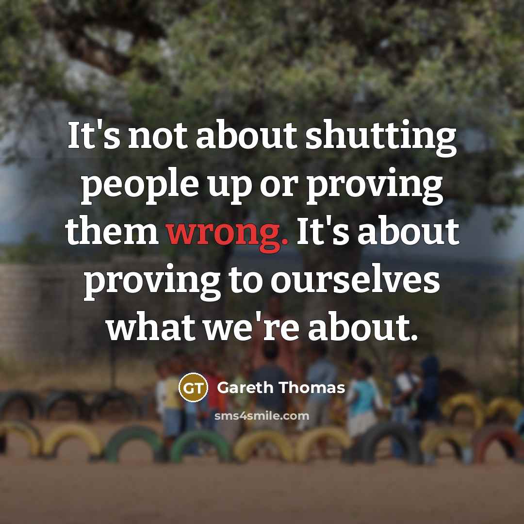 “It's not about shutting people up or proving them wrong.…” quote by Gareth Thomas
