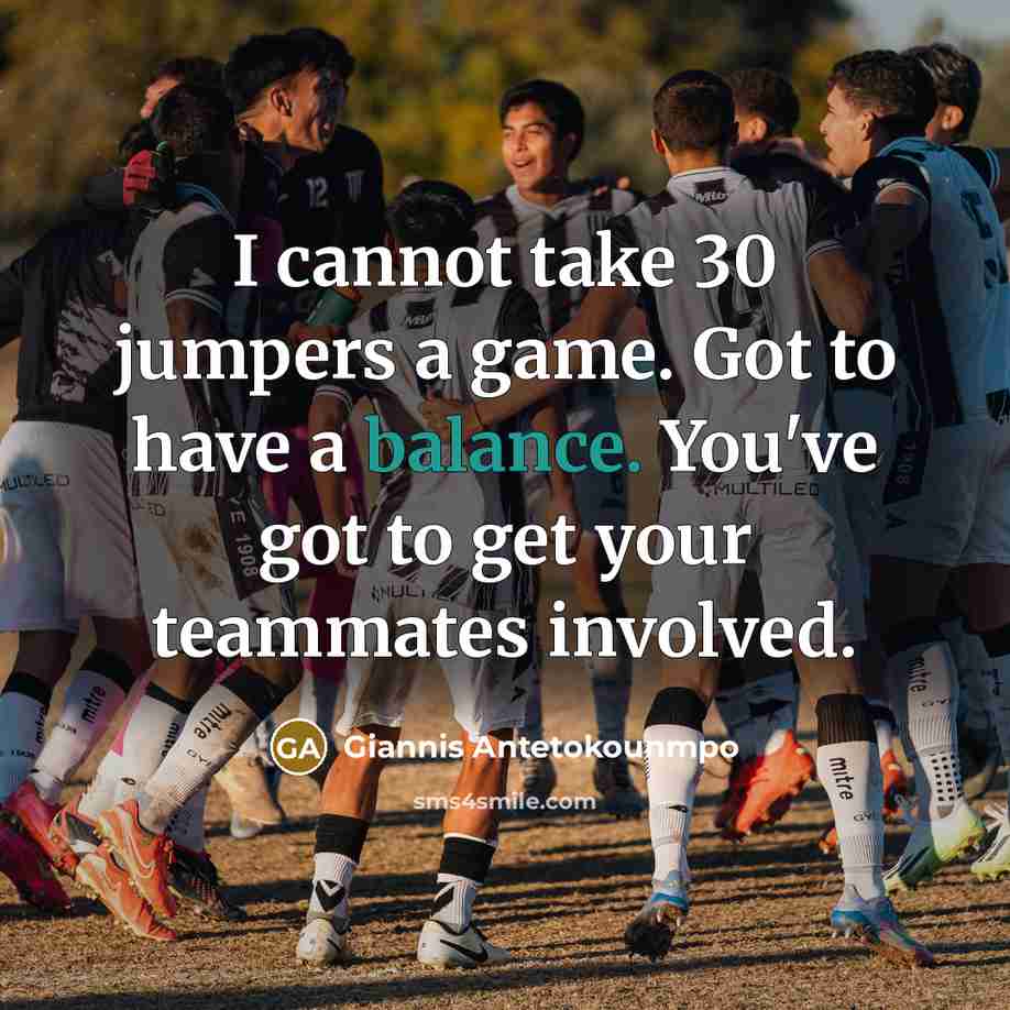 “I cannot take 30 jumpers a game. Got to have…” quote by Giannis Antetokounmpo