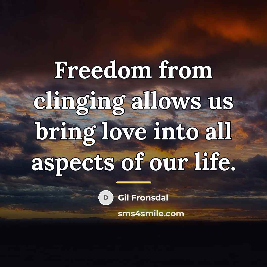 “Freedom from clinging allows us bring love into all aspects…” quote by Gil Fronsdal