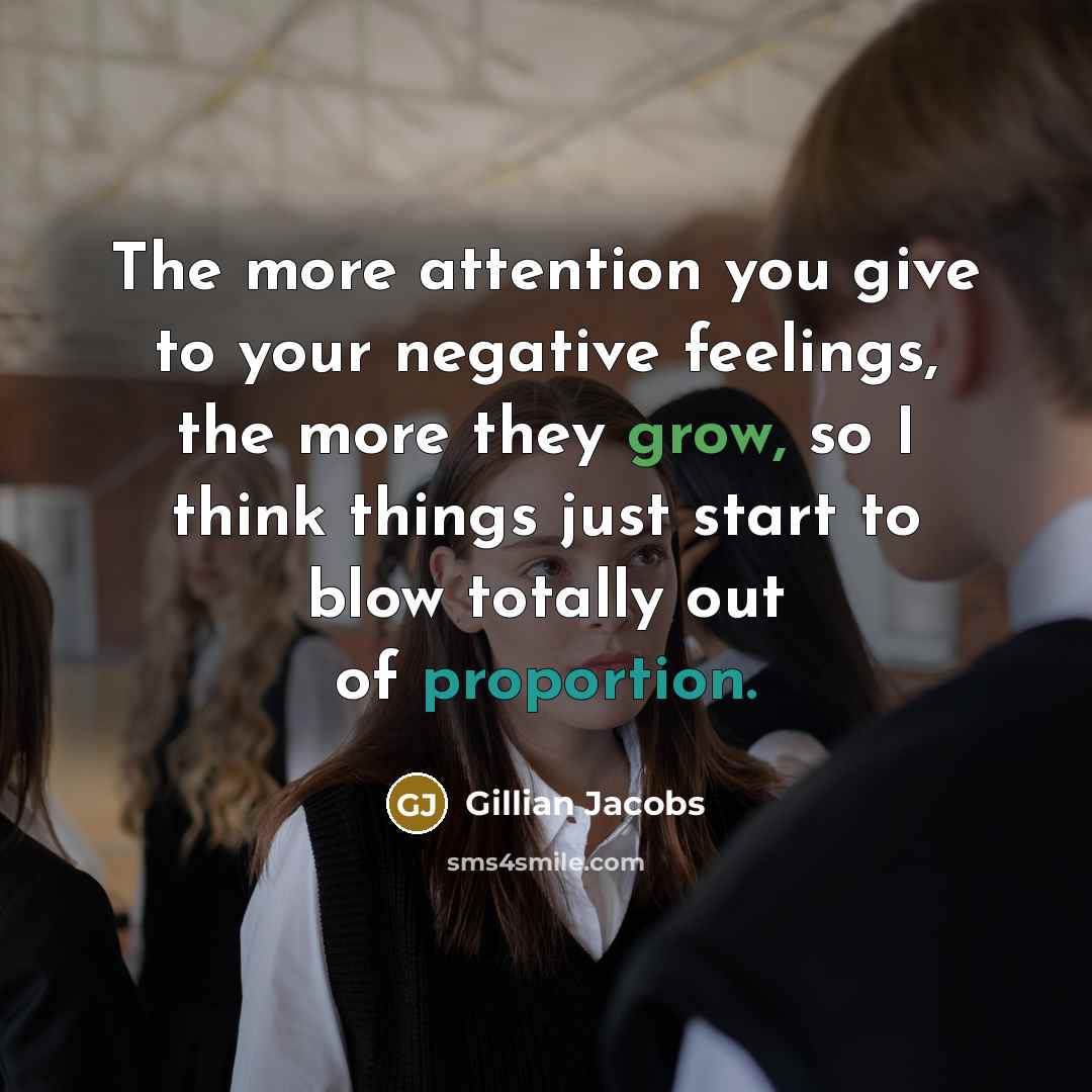 “The more attention you give to your negative feelings, the…” quote by Gillian Jacobs