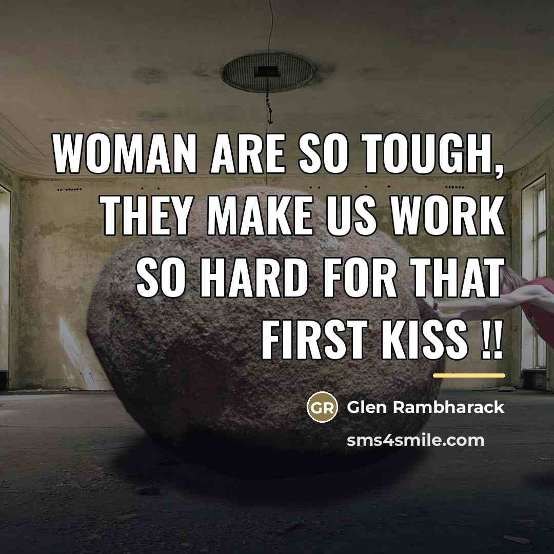 “Woman are so tough, they make us work so hard…” quote by Glen Rambharack