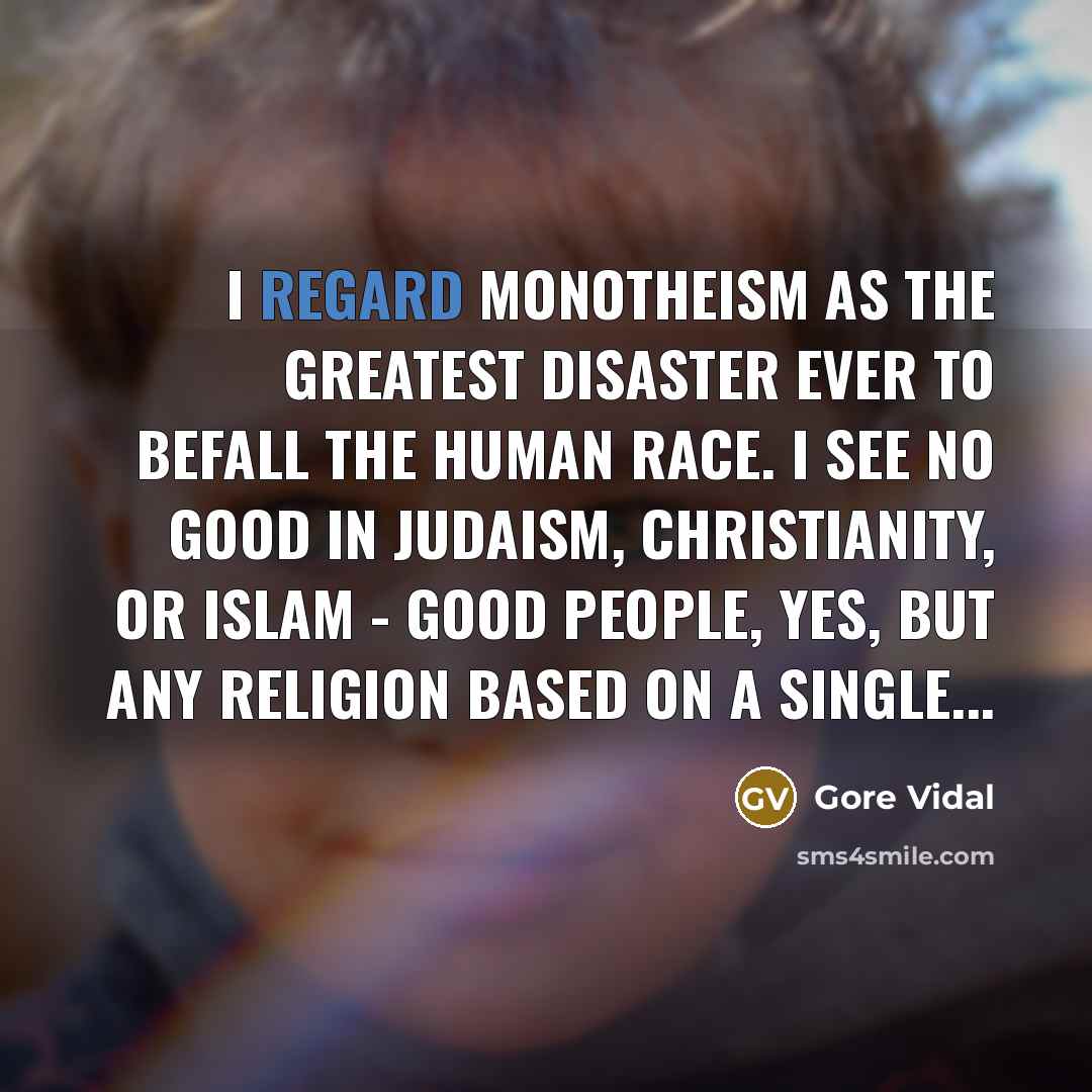 “I regard monotheism as the greatest disaster ever to befall…” quote by Gore Vidal