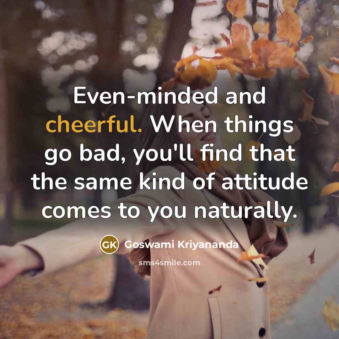 “Even-minded and cheerful. When things go bad, you'll find that…” quote by Goswami Kriyananda