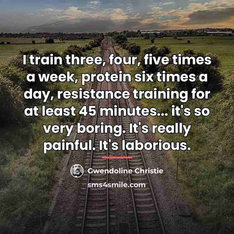 “I train three, four, five times a week, protein six…” quote by Gwendoline Christie