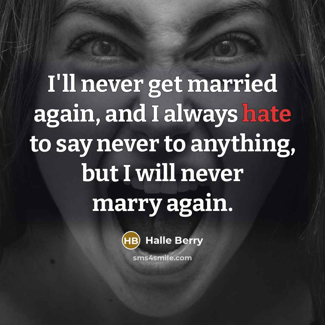 “I'll never get married again, and I always hate to…” quote by Halle Berry