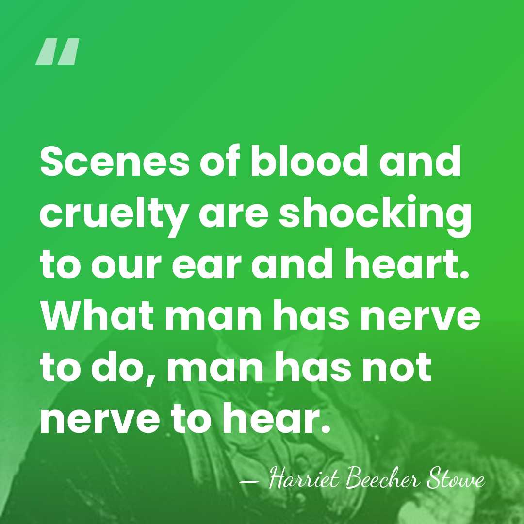 Scenes of blood and cruelty are shocking to our ear and heart.&hellip; - Harriet Beecher Stowe