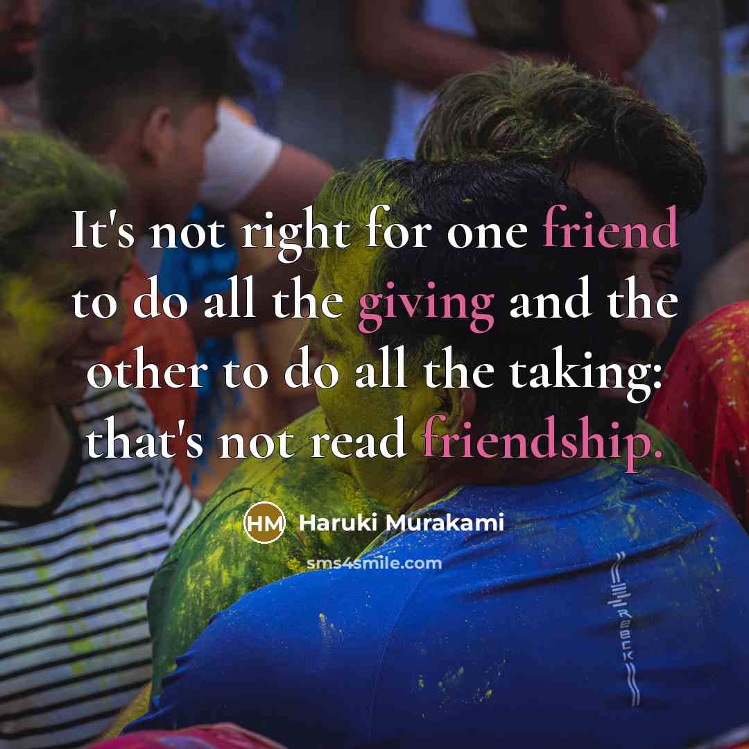 “It's not right for one friend to do all the giving and the other to do all the taking: that's not read friendship.” quote by Haruki Murakami