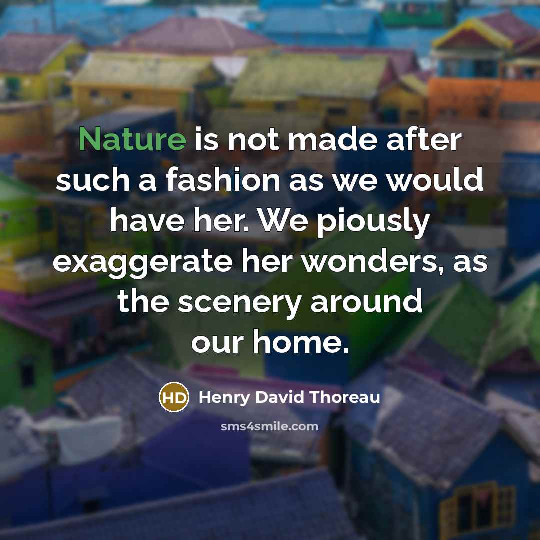 “Nature is not made after such a fashion as we…” quote by Henry David Thoreau