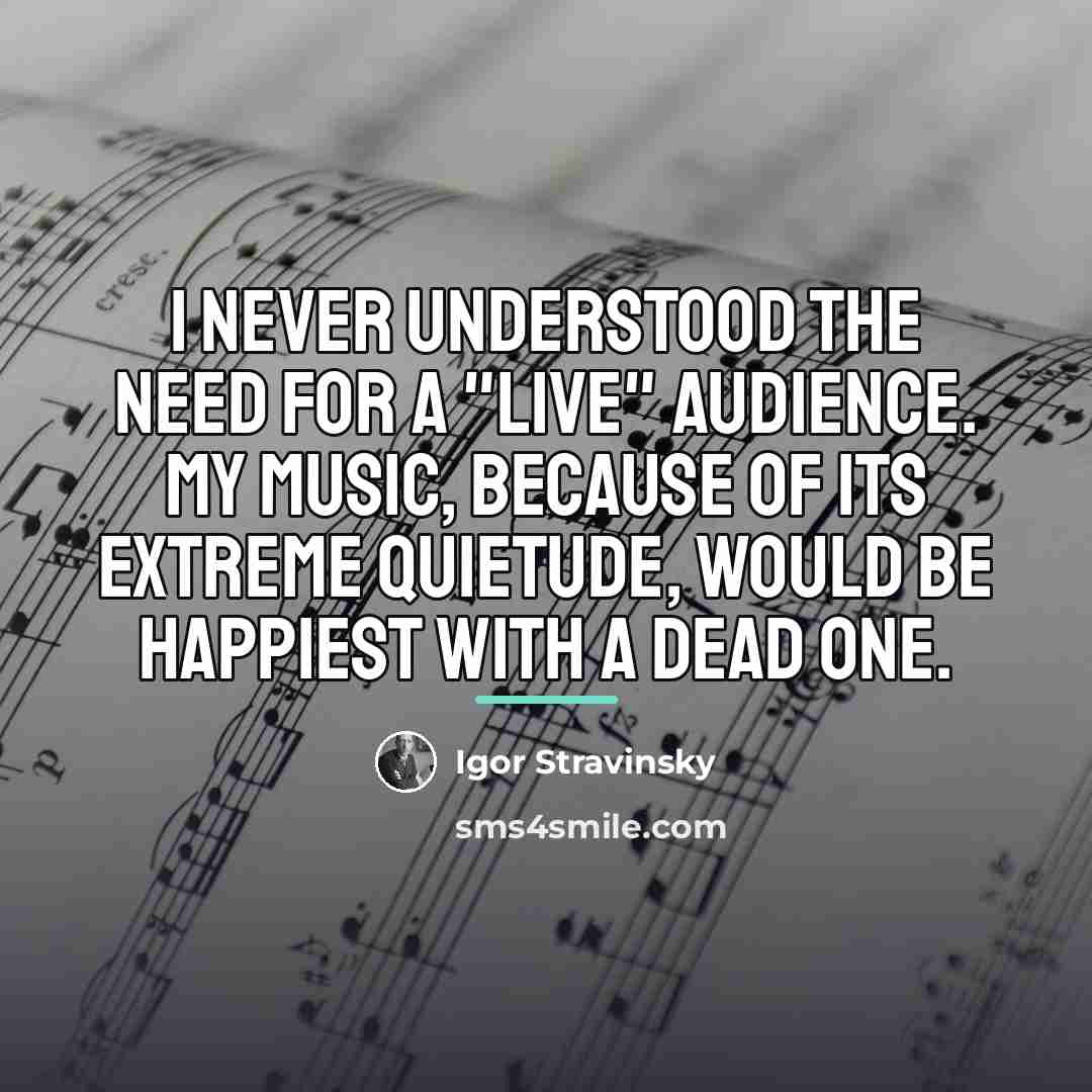 “I never understood the need for a "live" audience. My…” quote by Igor Stravinsky