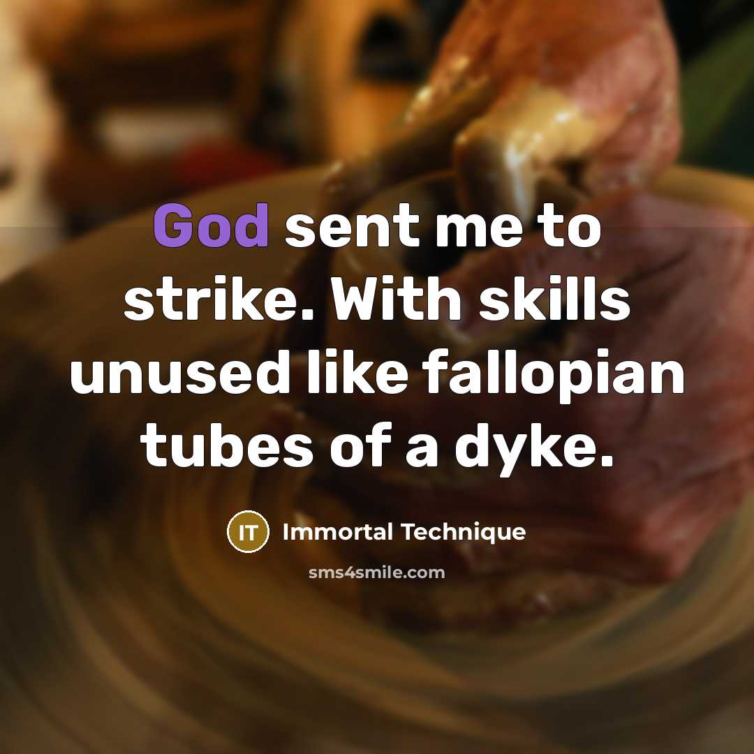“God sent me to strike. With skills unused like fallopian tubes of a dyke.” quote by Immortal Technique