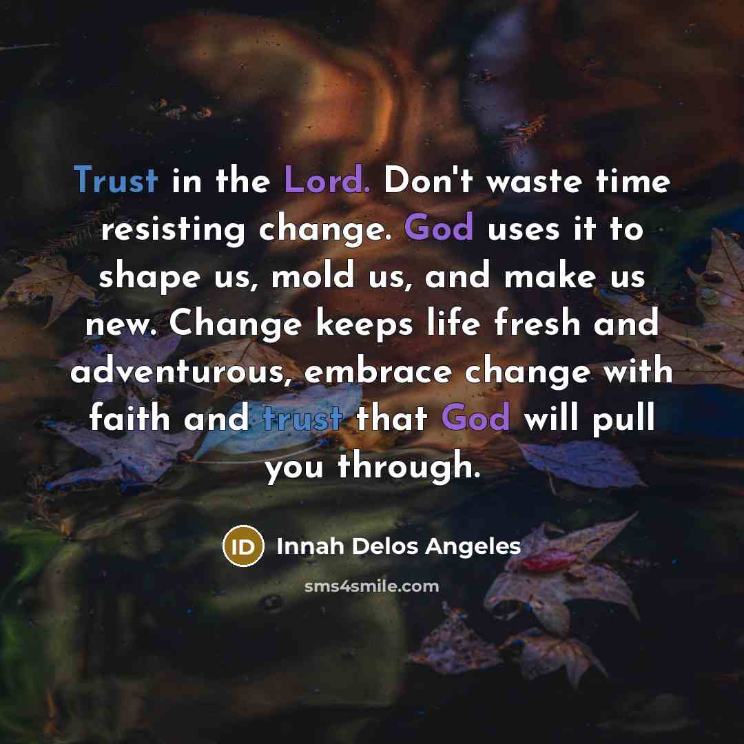 “Trust in the Lord. Don't waste time resisting change. God…” quote by Innah Delos Angeles