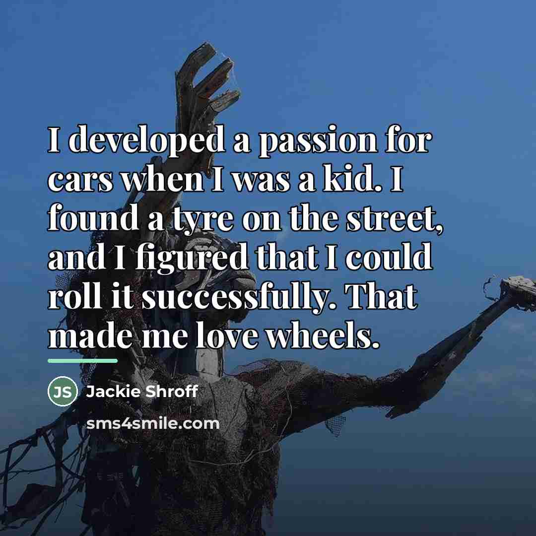“I developed a passion for cars when I was a…” quote by Jackie Shroff