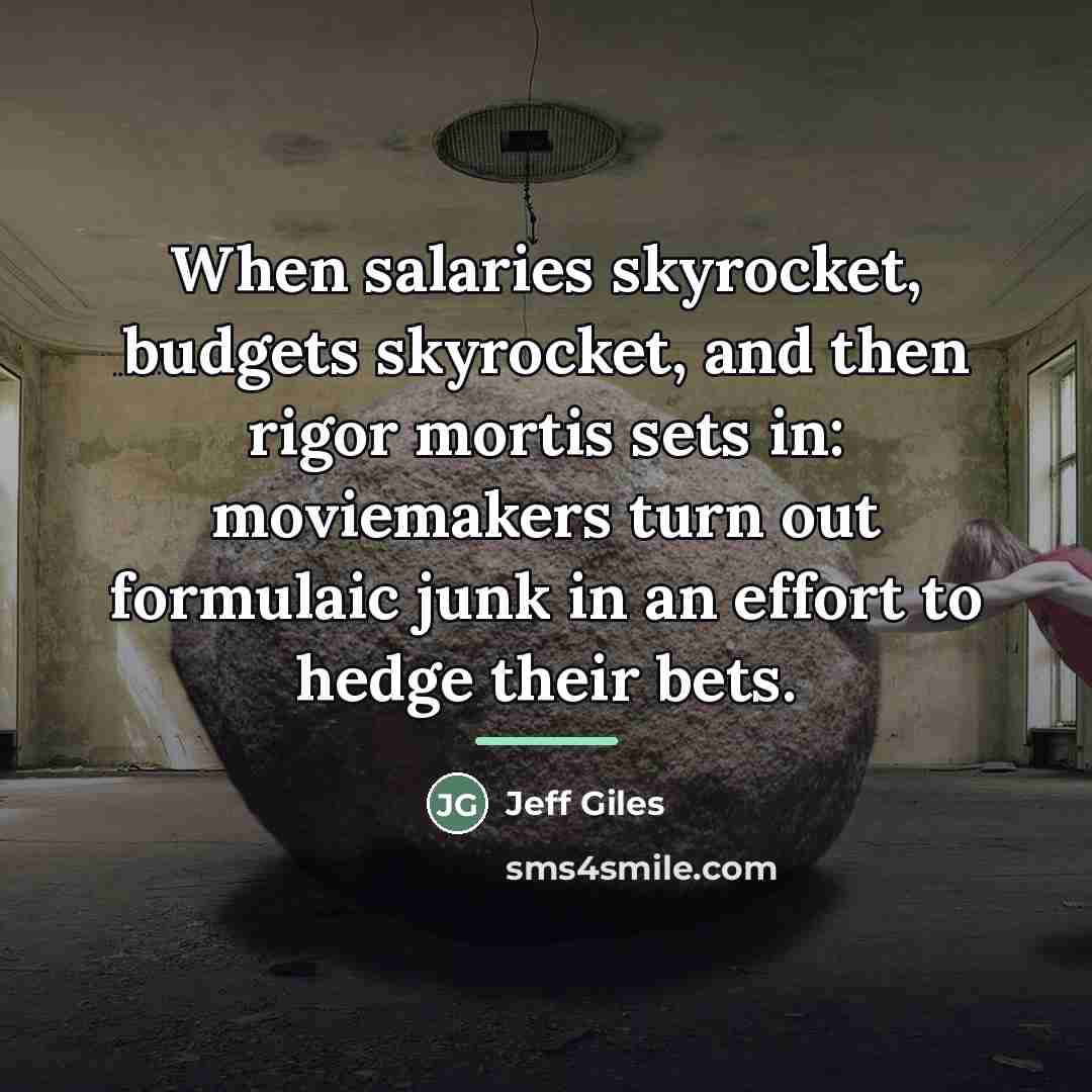 “When salaries skyrocket, budgets skyrocket, and then rigor mortis sets…” quote by Jeff Giles