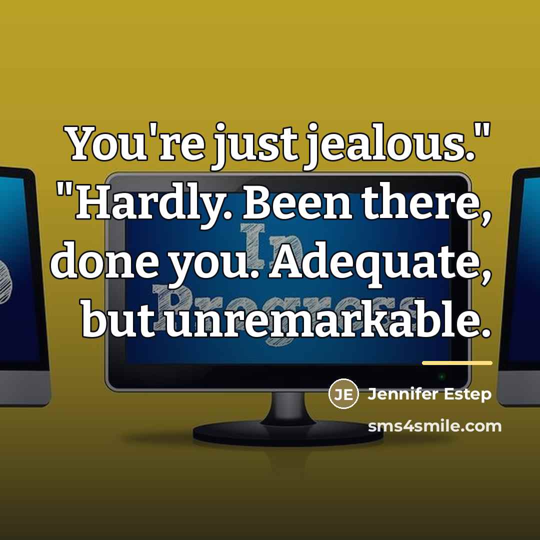 “You're just jealous." "Hardly. Been there, done you. Adequate, but…” quote by Jennifer Estep