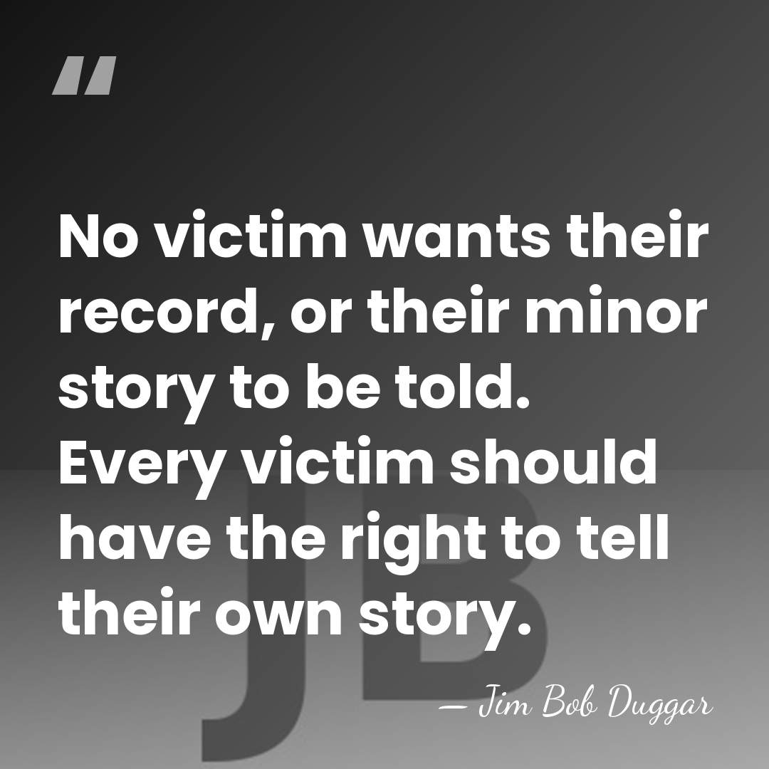 No victim wants their record, or their minor story to be told.&hellip; - Jim Bob Duggar