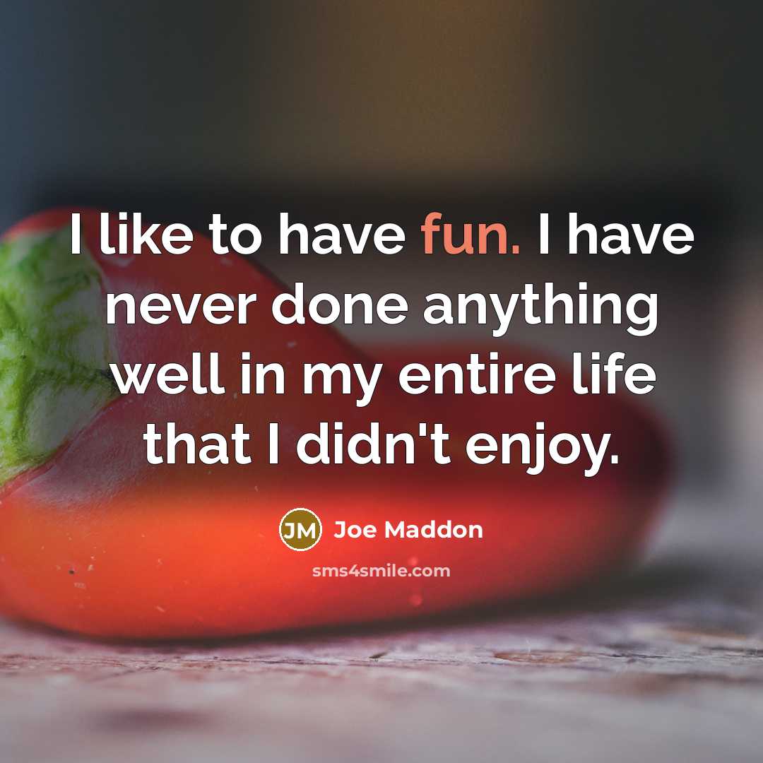 “I like to have fun. I have never done anything…” quote by Joe Maddon