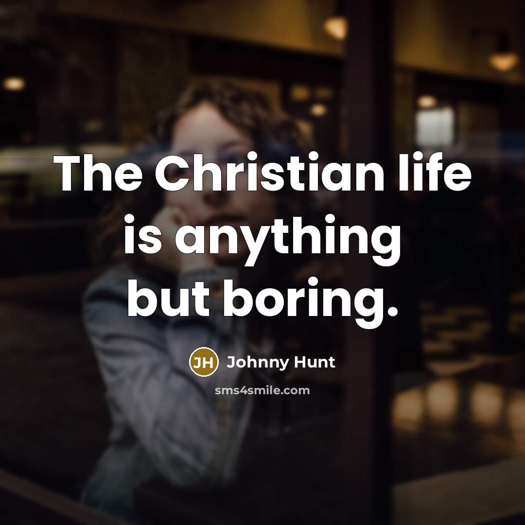 “The Christian life is anything but boring.…” quote by Johnny Hunt