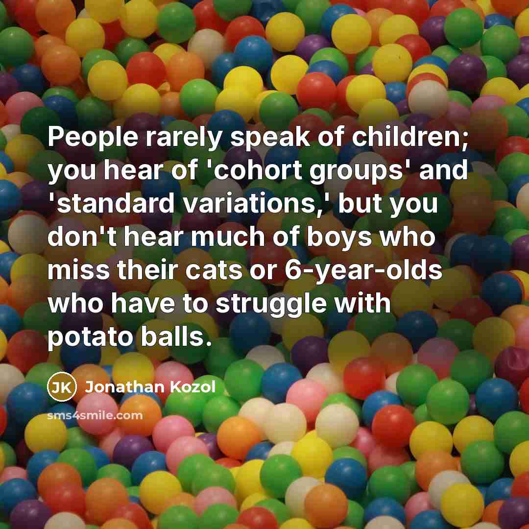 “People rarely speak of children; you hear of 'cohort groups'…” quote by Jonathan Kozol