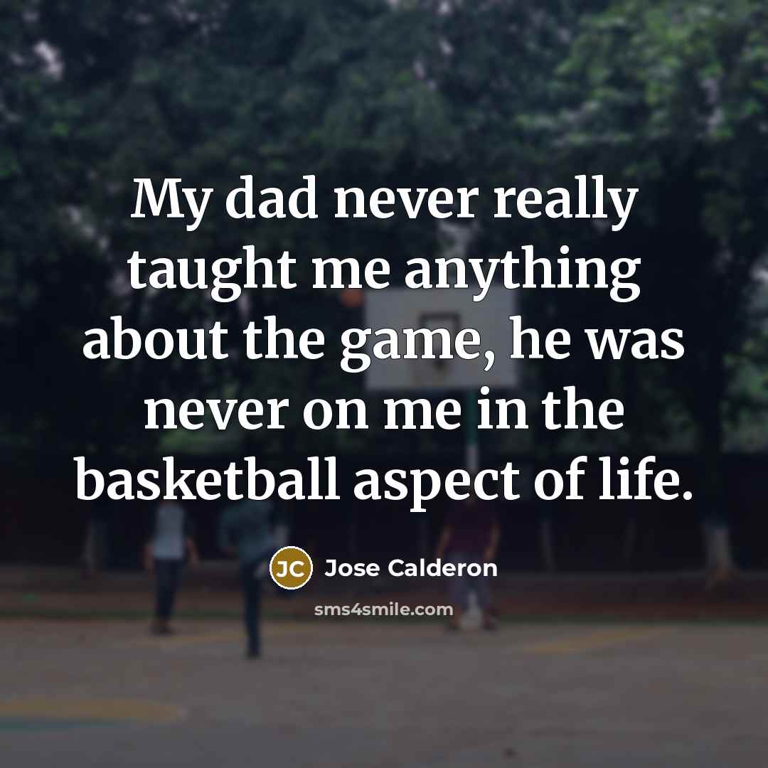 “My dad never really taught me anything about the game,…” quote by Jose Calderon