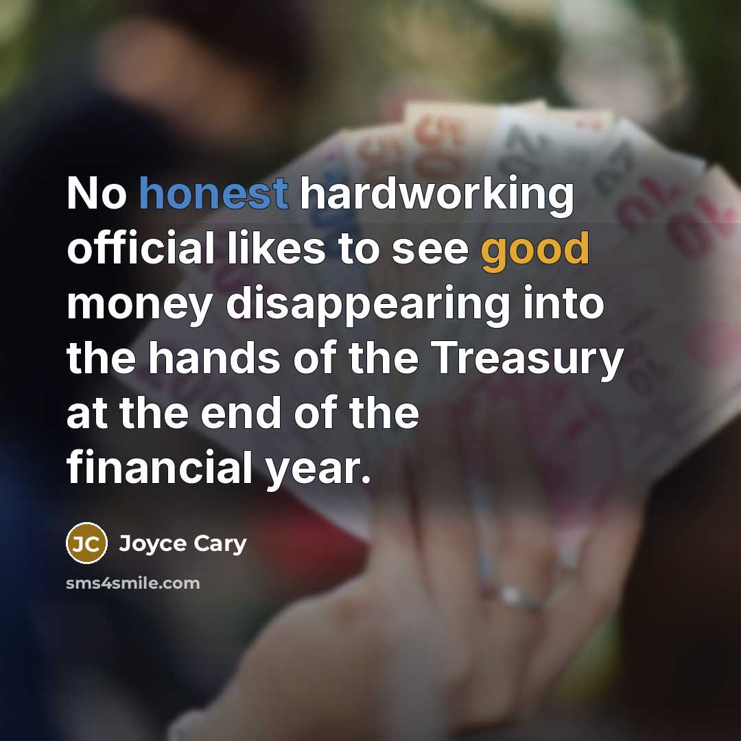 “No honest hardworking official likes to see good money disappearing…” quote by Joyce Cary