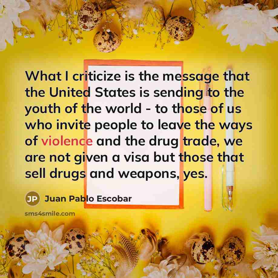“What I criticize is the message that the United States…” quote by Juan Pablo Escobar