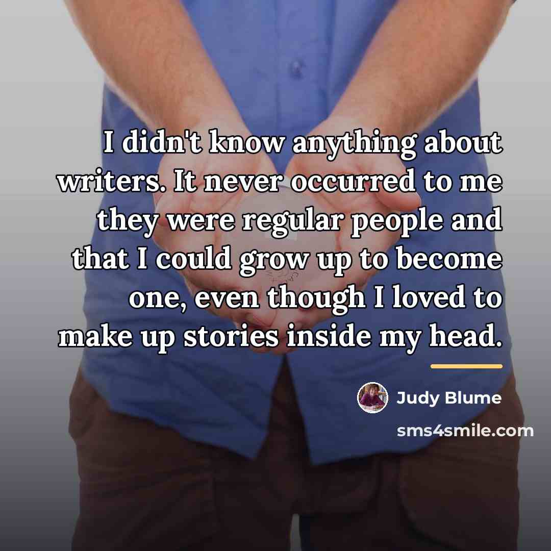 “I didn't know anything about writers. It never occurred to…” quote by Judy Blume