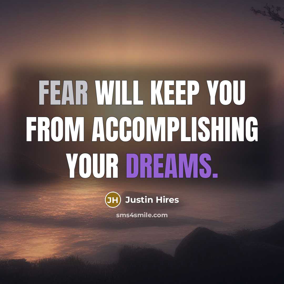 “Fear will keep you from accomplishing your dreams.” quote by Justin Hires