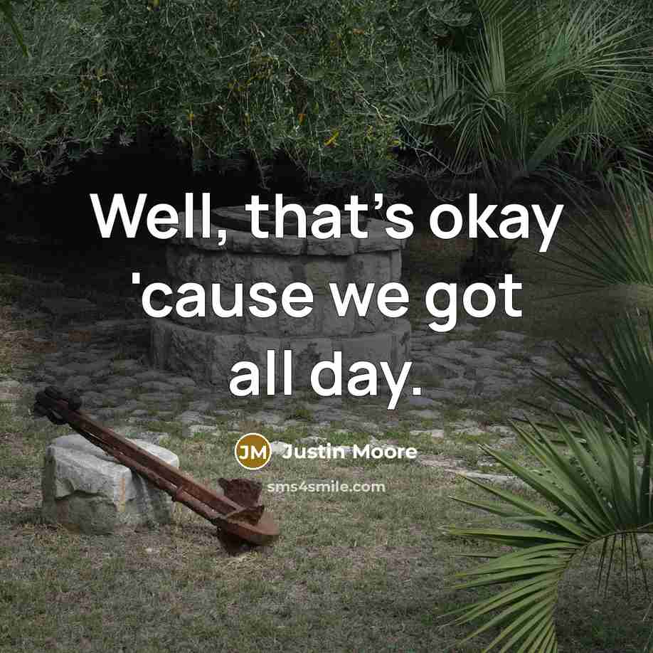 “Well, that's okay 'cause we got all day.…” quote by Justin Moore