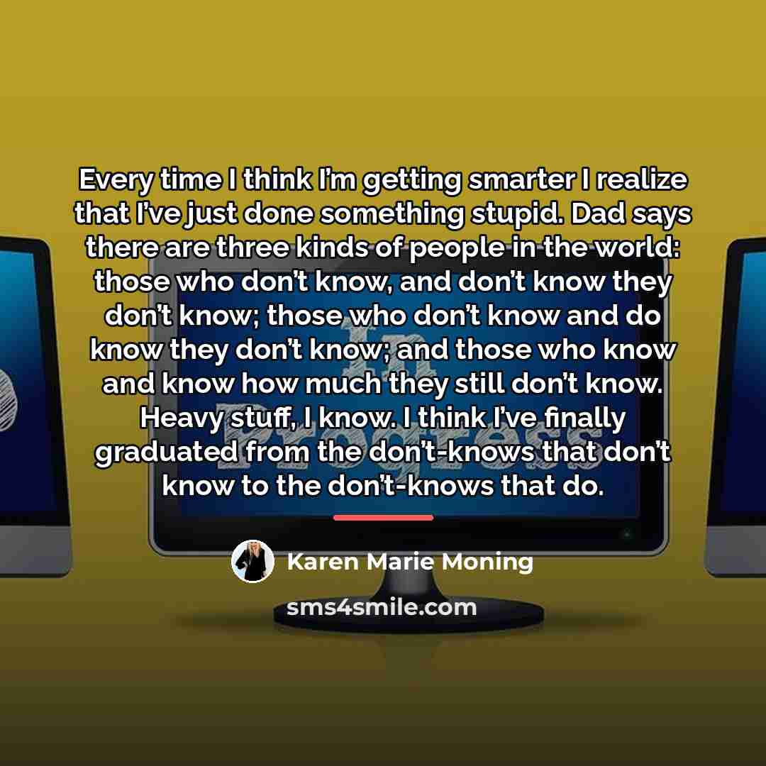 “Every time I think I’m getting smarter I realize that…” quote by Karen Marie Moning