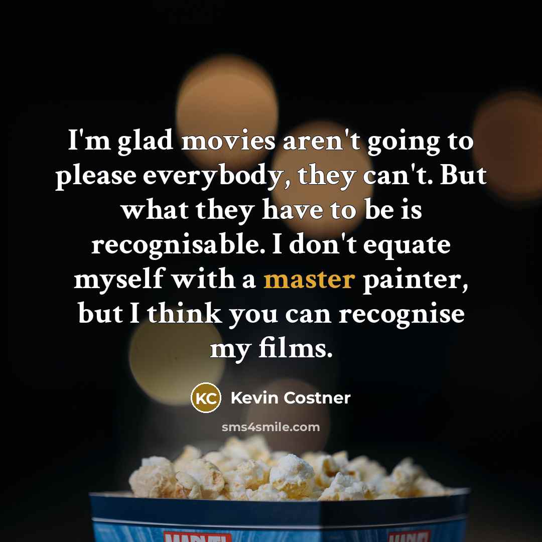 “I'm glad movies aren't going to please everybody, they can't.…” quote by Kevin Costner