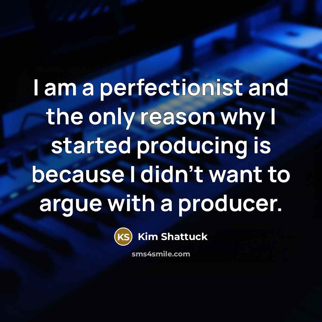 “I am a perfectionist and the only reason why I…” quote by Kim Shattuck