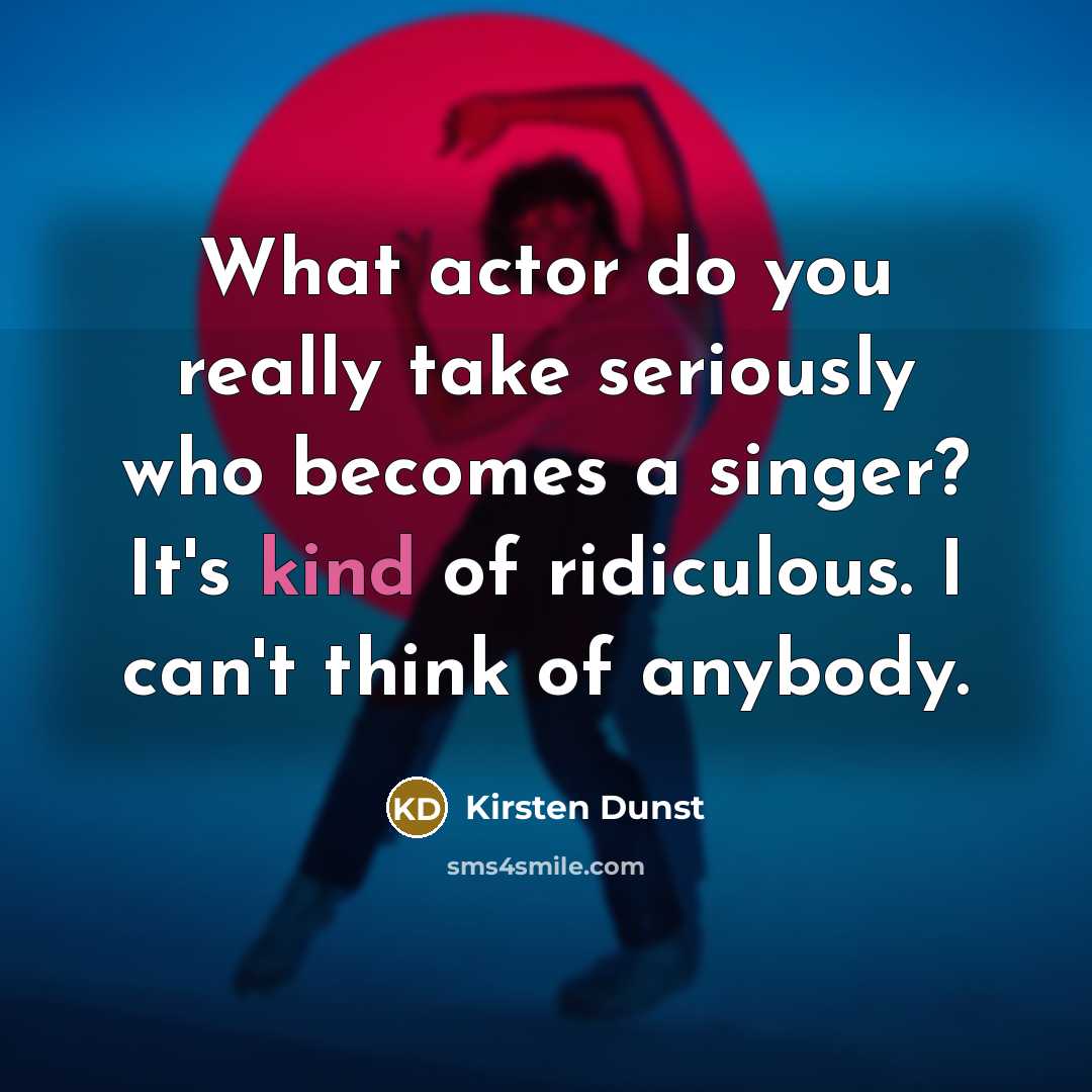“What actor do you really take seriously who becomes a…” quote by Kirsten Dunst